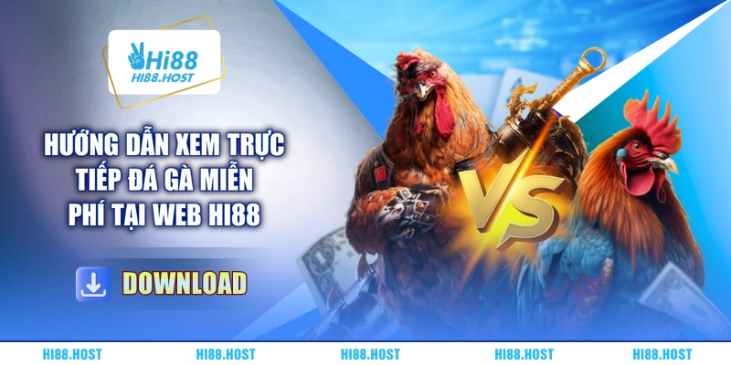 Hướng Dẫn Xem Trực Tiếp Đá Gà Miễn Phí Tại Web Hi88