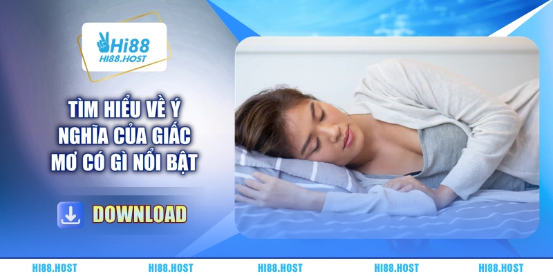 Tìm hiểu về ý nghĩa của giấc mơ có gì nổi bật