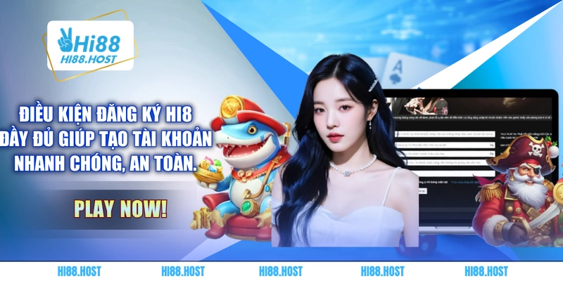 Điều kiện đăng ký HI8 đầy đủ giúp tạo tài khoản nhanh chóng, an toàn. 